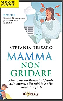 Mamma non gridare: Rimanere equilibrati di fronte allo stress, alla rabbia e alle emozioni forti (Come genitore, non è facile!)