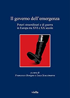 Il governo dell'emergenza: Poteri straordinari e di guerra in Europa tra XVI e XX secolo (I libri di Viella Vol. 68)