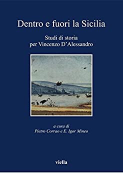 Dentro e fuori la Sicilia: Studi di storia per Vincenzo D’Alessandro (I libri di Viella Vol. 98)