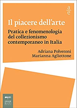 Il piacere dell'arte: Pratica e fenomenologia del collezionismo contemporaneo in Italia (Saggi Johan&Levi)