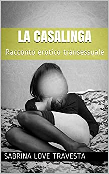 LA CASALINGA: Racconto erotico transessuale