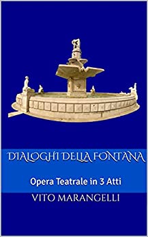 DIALOGHI DELLA FONTANA: Opera Teatrale in 3 Atti