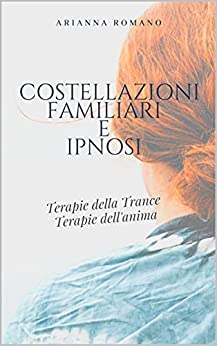 Costellazioni familiari e ipnosi: Terapie della trance, terapie dell'anima