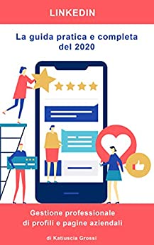 LinkedIn | La guida pratica e completa del 2020: Gestione professionale di profili e pagine aziendali