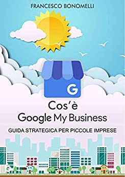 Cos'è Google My Business?: Guida strategica per piccole imprese