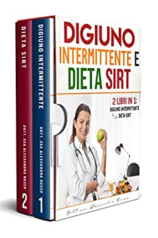 Digiuno intermittente e Dieta Sirt:: 2 Libri in 1 - Scopri come perdere peso, dimagrire e rimanere in forma passo dopo passo attraverso le diete che hanno collezionato numerosi premi internazionali.