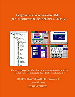 Logiche PLC e schermate HMI per l’automazione dei Sensori 4-20 mA: Un approccio pratico alla misura e regolazione di grandezze fisiche con l’utilizzo del … Logic (RICETTE DI AUTOMAZIONE Vol. 2)