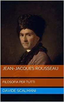 Jean-Jacques Rousseau (Filosofia per tutti Vol. 4)