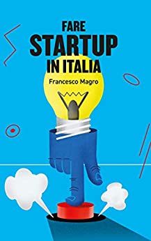 Fare Startup in Italia: Consigli e takeaways per mettere in moto e far funzionare una startup in Italia