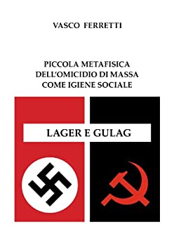 Lager e Gulag: piccola metafisica sull’omicidio di massa come igiene sociale