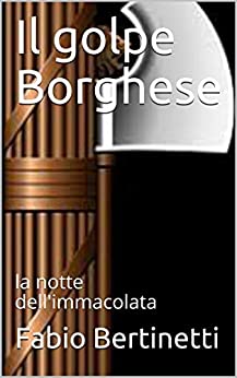 Il golpe Borghese, un mistero Italiano: la notte dell’immacolata