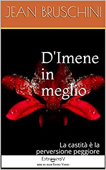 D’Imene in meglio: La castità è la perversione peggiore (Narrativa eros Vol. 1)