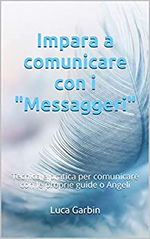 Impara a comunicare con i : Tecnica e pratica per comunicare con le proprie guide o Angeli (La medianità messa ina pratica Vol. 2)