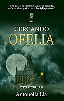 Cercando Ofelia: Mystery Thriller… una passione infantile, un gioco proibito, un’atmosfera gotica, una famiglia perversa