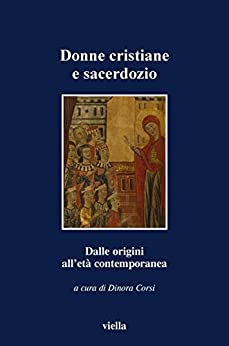 Donne cristiane e sacerdozio: Dalle origini all’età contemporanea (I libri di Viella Vol. 41)