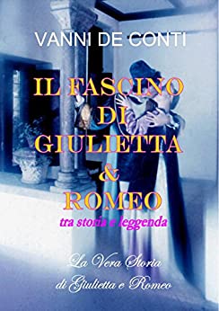 IL FASCINO DI GIULIETTA E ROMEO TRA STORIA E LEGGENDA: La vera storia di Giulietta e Romeo