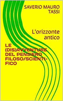 LE (DIS)AVVENTURE DEL PENSIERO FILOSO/SCIENTI-FICO: L’orizzonte antico