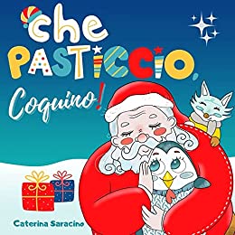 Che pasticcio, Coquino!: Libro illustrato di Natale per bambini che insegna con dolcezza il valore del perdono e del non arrendersi mai
