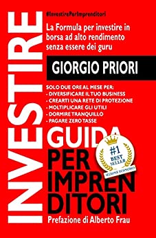 INVESTIRE GUIDA PER IMPRENDITORI: La formula per investire in borsa ad alto rendimento senza essere dei guru