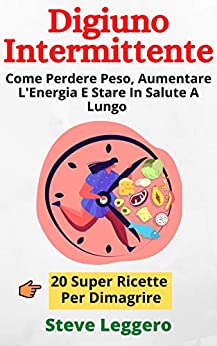 Digiuno Intermittente: Come Perdere Peso, Aumentare L’Energia E Stare In Salute A Lungo (Pianeta Salute Vol. 5)