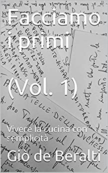 Facciamo i primi (Vol. 1): Vivere la cucina con semplicità