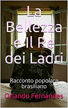 La Bellezza e Il Re dei Ladri: Racconto popolare brasiliano