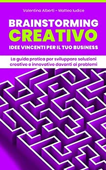 Brainstorming Creativo: Idee Vincenti per il tuo Business: La Guida Pratica per Sviluppare Soluzioni Creative e Innovative davanti ai Problemi (Enciclopedia del Businessman Vol. 1)