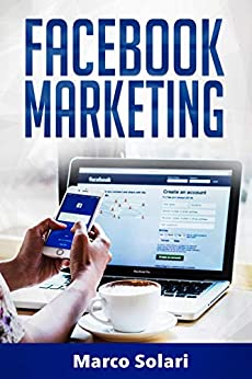 FACEBOOK MARKETING: La guida per vendere B2C e ottenere nuovi clienti online in modo automatico con Facebook. Impara il Social Media Marketing per acquisizione clienti e lead per vendita su Internet