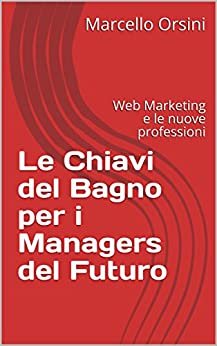 Le Chiavi del Bagno per i Managers del Futuro: Web Marketing e le nuove professioni