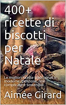 400+ ricette di biscotti per Natale: Le migliori prescrizioni tradizionali e moderne. Deliziose, non complicate e sostenibili