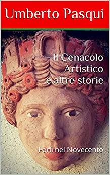 Il Cenacolo Artistico e altre storie: Forlì nel Novecento (I quaderni del Foro di Livio Vol. 13)