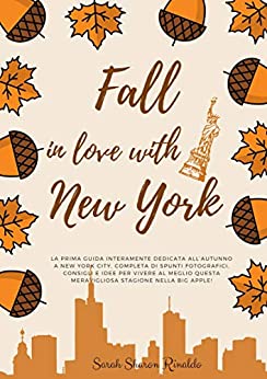 Fall in love with New York : La prima guida interamente dedicata all’autunno a New York City, completa consigli e idee per vivere al meglio questa meravigliosa stagione nella Big Apple
