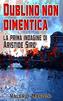 Dublino non dimentica: La prima indagine di Aristide Siro (Le indagini del freddo Vol. 1)