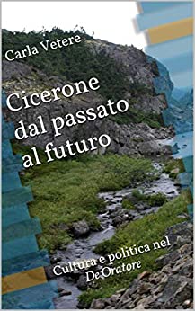 Cicerone dal passato al futuro: Cultura e politica nel De Oratore