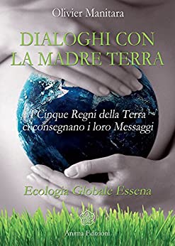 Dialoghi con la Madre Terra: I Cinque Regni della Terra ci consegnano i loro Messaggi – Ecologia Globale Essena