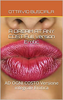 A DREAM AT ANY COST Full version Erotic: AD OGNI COSTO Versione integrale Erotica (1)