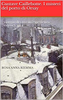 GUSTAVE CAILLEBOTTE. I misteri del porto di Orsay: Viaggio dentro a un'esperienza estetica