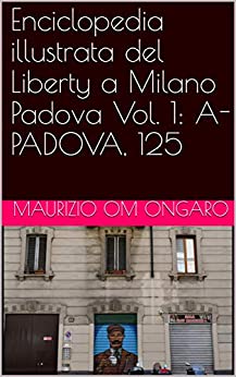Enciclopedia illustrata del Liberty a Milano Padova Vol. 1: A-PADOVA, 125