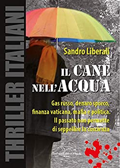 Il cane nell'acqua: Gas russo, denaro sporco, finanza vaticana, mafia e politica. Il passato non permette di seppellire coscienza