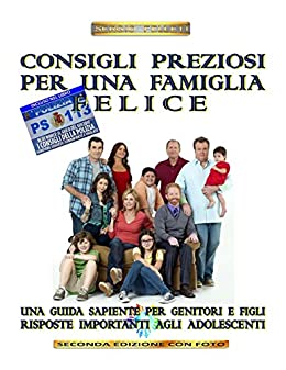CONSIGLI PREZIOSI PER UNA FAMIGLIA FELICE (Seconda Edizione): Una guida sapiente per genitori e figli - Risposte importanti agli adolescenti