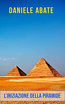 L'iniziazione della Piramide (Antichi Misteri e Società Segrete Vol. 3)