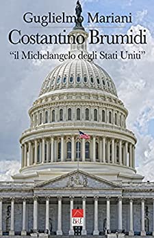 Costantino Brumidi “Il Michelangelo degli Stati Uniti”: Il viaggio di uno straordinario pittore dalla Roma papalina alla Washington di Lincoln