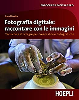 Fotografia digitale: immagini che raccontano: Tecniche e strategie per creare storie fotografiche (Fotografia digitale pro)