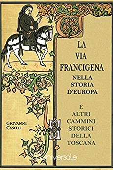 La via Francigena nella storia d’Europa e altri cammini storici in Toscana