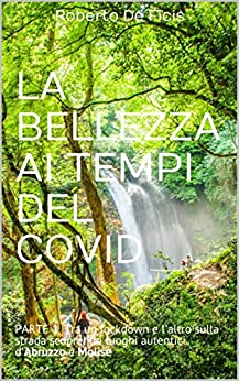 La Bellezza ai tempi del Covid / Parte 1: PARTE 1. Tra un lockdown e l’altro sulla strada scoprendo luoghi autentici d’Abruzzo e Molise