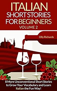 Italian Short Stories For Beginners Volume 2: 8 More Unconventional Short Stories to Grow Your Vocabulary and Learn Italian the fun Way!