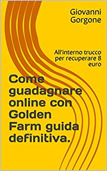 Come guadagnare online con Golden Farm guida definitiva.: All’interno trucco per recuperare 8 euro