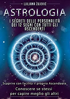 ASTROLOGIA: I segreti delle personalità dei 12 segni con tutti gli Ascendenti