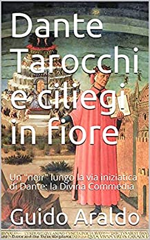 Dante Tarocchi e ciliegi in fiore: Un “noir” lungo la via iniziatica di Dante: la Divina Commedia (Gli enigmi del commissario Vol. 2)