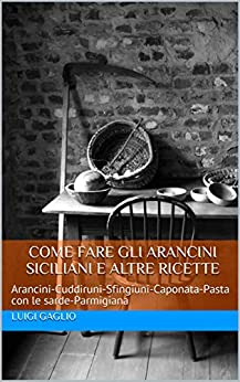 Come fare gli arancini siciliani e altre ricette: Arancini-Cuddiruni-Sfingiuni-Caponata-Pasta con le sarde-Parmigiana